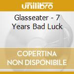 Glasseater - 7 Years Bad Luck cd