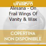 Alesana - On Frail Wings Of Vanity & Wax cd musicale di ALESANA