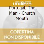 Portugal. The Man - Church Mouth cd musicale di Portugal. The Man