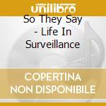 So They Say - Life In Surveillance cd musicale di So They Say