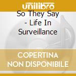 So They Say - Life In Surveillance cd