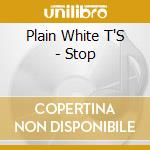 Plain White T'S - Stop cd musicale di Plain white t's