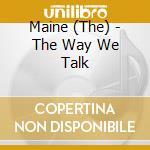 Maine (The) - The Way We Talk cd musicale di Maine
