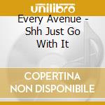 Every Avenue - Shh Just Go With It cd musicale di Avenue Every