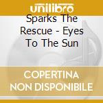 Sparks The Rescue - Eyes To The Sun cd