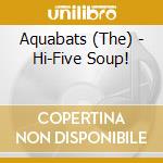 Aquabats (The) - Hi-Five Soup! cd musicale di The Aquabats