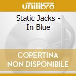 Static Jacks - In Blue cd musicale di Static Jacks