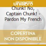 Chunk! No, Captain Chunk! - Pardon My French cd
