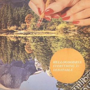 Hellogoodbye - Everything Is Debatable cd musicale di Hellogoodbye