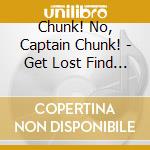 Chunk! No, Captain Chunk! - Get Lost Find Yourself cd musicale di Chunk! No Captain Chunk!