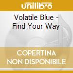 Volatile Blue - Find Your Way cd