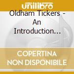 Oldham Tickers - An Introduction To cd musicale di Oldham Tickers