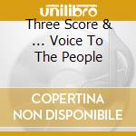 Three Score & ... Voice To The People cd musicale di AA.VV.