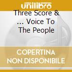 Three Score & ... Voice To The People cd
