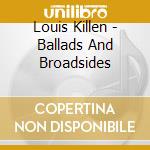 Louis Killen - Ballads And Broadsides cd musicale di KILLEN LOUIS