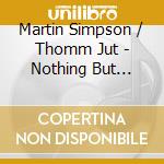 Martin Simpson / Thomm Jut - Nothing But Green Willow cd