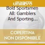 Bold Sportsmen All: Gamblers And Sporting Blades - Ewan Maccoll/A.L.lloyd & Roy Harris