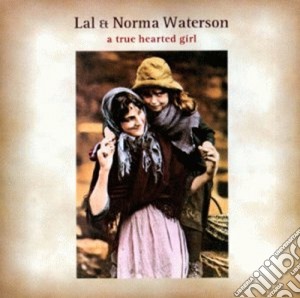 Lal & Norma Waterson - A True Hearted Girl cd musicale di Lal & norma waterson