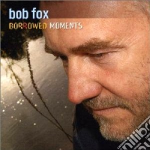 Bob Fox - Borrowed Moments cd musicale di Fox Bob