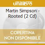 Martin Simpson - Rooted (2 Cd) cd musicale