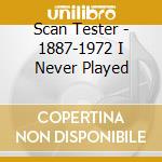 Scan Tester - 1887-1972 I Never Played cd