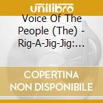 Voice Of The People (The) - Rig-A-Jig-Jig: Dance Music Of The South Of England Vol. 9 cd musicale di Voice Of The People (The)