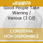 Good People Take Warning / Various (3 Cd) cd musicale di Various Artists