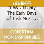 It Was Mighty The Early Days Of Irish Music In London / Various (3 Cd) cd musicale di Topic Records