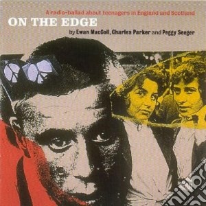 Ewan MacColl / Charles Parker / Peggy Seeger - On The Edge cd musicale di On the edge