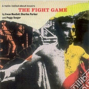 Ewan MacColl, Charles Parker And Peggy Seeger â€Ž- The Fight Game - A Radio Ballad About Boxers cd musicale di The fight game