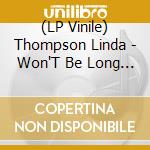 (LP Vinile) Thompson Linda - Won'T Be Long Now lp vinile di Thompson Linda