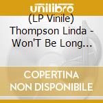 (LP Vinile) Thompson Linda - Won'T Be Long Now vinile
