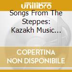 Songs From The Steppes: Kazakh Music Today cd musicale