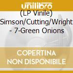 (LP Vinile) Simson/Cutting/Wright - 7-Green Onions lp vinile di Simson/Cutting/Wright