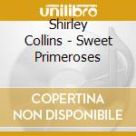 Shirley Collins - Sweet Primeroses cd musicale di Shirley Collins