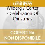 Wilberg / Carter - Celebration Of Christmas cd musicale