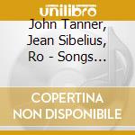 John Tanner, Jean Sibelius, Ro - Songs Of The Soul cd musicale