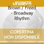 Brown / Freed - Broadway Rhythm cd musicale