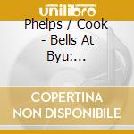 Phelps / Cook - Bells At Byu: Celebrating cd musicale