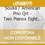 Sousa / American Pno Qrt - Two Pianos Eight Hands cd musicale di Sousa / American Pno Qrt