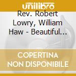 Rev. Robert Lowry, William Haw - Beautiful River: Songs Of Refu cd musicale