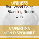 Byu Vocal Point - Standing Room Only