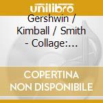 Gershwin / Kimball / Smith - Collage: Diverse Collection cd