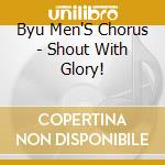 Byu Men'S Chorus - Shout With Glory! cd