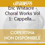 Eric Whitacre - Choral Works Vol 1: Cappella Works 1 cd
