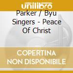 Parker / Byu Singers - Peace Of Christ cd