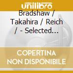Bradshaw / Takahira / Reich / - Selected Works cd