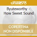 Byuteworthy - How Sweet Sound cd