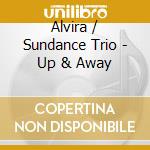 Alvira / Sundance Trio - Up & Away cd musicale di Alvira / Sundance Trio