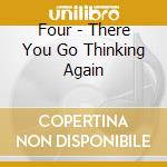 Four - There You Go Thinking Again cd musicale di Four